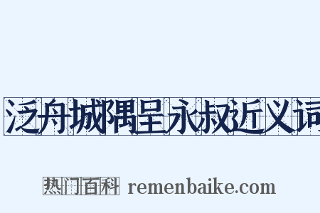 泛舟城隅呈永叔近义词是什么意思的图片